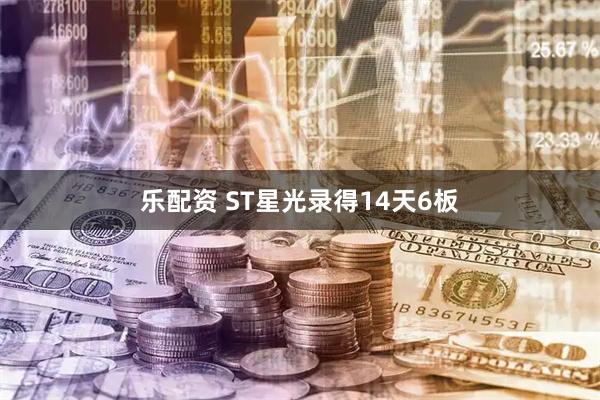 乐配资 ST星光录得14天6板